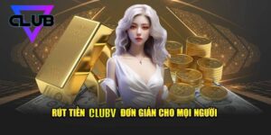 Huong Dan Rut Tien Clubv Chi Tiet An Toan Va Sieu Toc